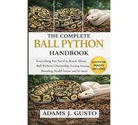 THE COMPLETE BALL PYTHON HANDBOOK: Everything You Need to Know About Mini Horse Ownership Ball Pythons Ownership Feeding, Housing, Breeding, Health Issues, and lot more