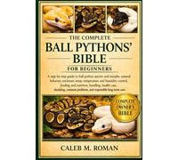 THE COMPLETE BALL PYTHONS’ BIBLE FOR BEGINNERS: A Step-by-Step Guide to Ball Python Species and Morphs, Natural Behavior, Enclosure Setup....Shedding, Common Problems, and Responsible Long-Term Care