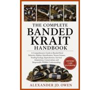 THE COMPLETE BANDED KRAIT HANDBOOK: A Comprehensive Guide to Banded Krait Behavior, Habitat, Identification, Venom Science, Feeding Ecology, ... and Responsible Wildlife Understanding