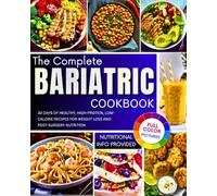 The Complete Bariatric Cookbook: 30 Days of Healthy, High-Protein, Low-Calorie Recipes for Weight Loss and Post-Surgery Nutrition