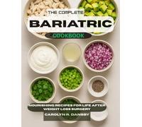 The complete Bariatric Diet Cookbook: Nourishing Recipes for Life After Weight Loss Surgery