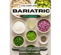 The complete Bariatric Diet Cookbook: Nourishing Recipes for Life After Weight Loss Surgery