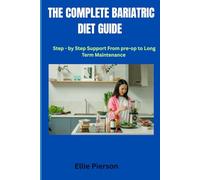 THE COMPLETE BARIATRIC DIET GUIDE: Step by step support from pre-op to long term maintenance