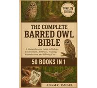 THE COMPLETE BARRED OWL BIBLE: a comprehensive guide to biology, environment, nutrition, training, reproduction and lifelong care