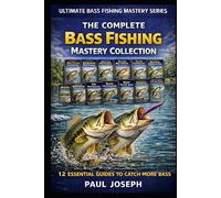 The Complete Bash Fishing Mastery Collection (12-Book Bundle): 12 Essential Guides to Catch More Bass in Every Season, Location, and Condition