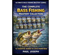 The Complete Bash Fishing Mastery Collection (12-Book Bundle): 12 Essential Guides to Catch More Bass in Every Season, Location, and Condition