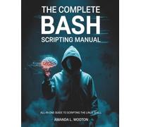 The Complete Bash Scripting Manual: All-in-One Guide to Scripting the Linux Shell