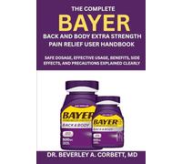 The Complete Bayer Back And Body Extra Strength Pain Relief User Handbook: Safe Dosage, Effective Usage, Benefits, Side Effects, and Precautions Explained Clearly