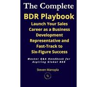 The Complete BDR Playbook: Launch Your Sales Career as a Business Development Representative and Fast Track to Six Figure Success