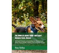 THE COMPLETE BEAGLE GUIDE: 500 Expert Answers Facts, History: 500 Expert Answers to Everything You Need to Know About History, Health, Training, and Loving Your Hound