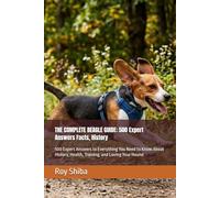 THE COMPLETE BEAGLE GUIDE: 500 Expert Answers Facts, History: 500 Expert Answers to Everything You Need to Know About History, Health, Training, and Loving Your Hound