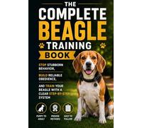 The Complete Beagle Training Book: Stop Stubborn Behavior, Build Reliable Obedience, and Train Your Beagle with a Clear Step-by-Step System