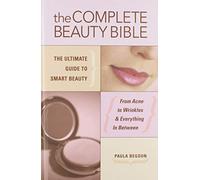 The Complete Beauty Bible: The Ultimate Guide To Smart Beauty