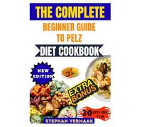 The Complete Beginner Guide To Pelz Diet Cookbook: A Simple Whole Food Plant-Based Cookbook With Easy Recipes For Weight Loss, Energy, And Better Health