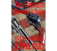 The Complete Beginner’s guide to Cap and Ball Revolvers: Cultivating the Legacy of Iconic Percussion Revolvers