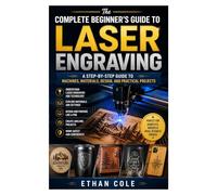 The Complete Beginner’s Guide to Laser Engraving: A Step-by-Step Guide to Machines, Materials, Design, and Practical Projects