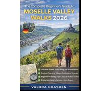 THE COMPLETE BEGINNER’S GUIDE TO MOSELLE VALLEY WALKS PRACTICAL ADVICE, TRAIL TIPS, AND SCENIC DAY HIKE ITINERARIES: The Complete Travel Planning & ... itineraries, build stress-free daily
