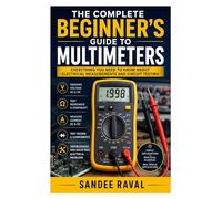 The Complete Beginner’s Guide to Multimeters: Everything You Need to Know About Electrical Measurements and Circuit Testing
