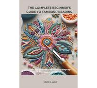 THE COMPLETE BEGINNER’S GUIDE TO TAMBOUR BEADING: Tools, Techniques, and Stunning Step-by-Step Projects