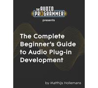 The Complete Beginner's Guide to Audio Plug-in Development