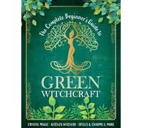 The Complete Beginner's Guide to Green Witchcraft (Copertina rigida)