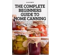 The Complete Beginners Guide to Home Canning (Tascabile)