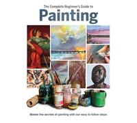 The Complete Beginner's Guide to Painting (Copertina rigida)