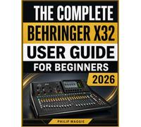 The Complete Behringer X32 User Guide For Beginners 2026: Mastering From Setup to Mixing, Routing, Effects, and Recording Made Easy