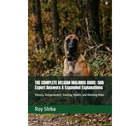 THE COMPLETE BELGIAN MALINOIS GUIDE: 500 Expert Answers & Expanded Explanations: History, Temperament, Training, Health, and Working Roles