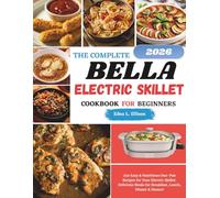 The Complete Bella Electreic Skillet Cookbook For Beginners: 250 Easy & Nutritious One-Pan Recipes for Your Electric Skillet: Delicious Meals for Breakfast, Lunch, Dinner & Dessert
