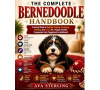 THE COMPLETE BERNEDOODLE HANDBOOK: Practical Guide to Raising, Training, Grooming, Feeding, and Caring for a Happy, Healthy Companion from Puppyhood to Adulthood