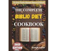 THE COMPLETE BIBLIO DIET COOKBOOK 2025: A 21-Day Bible-Based Guide to Healing Recipes, Lasting Weight Loss, and Spiritual Renewal Inspired by Ancient Wisdom