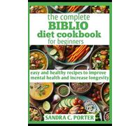 THE COMPLETE BIBLIO DIET COOKBOOK FOR BEGINNERS: easy and healthy recipes to improve mental health and increase longevity