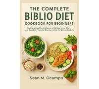 The Complete Biblio Diet Cookbook for Beginners: Quick & Healthy Recipes, a 30-Day Meal Plan, and Budget-Friendly Grocery Lists for Everyday Life