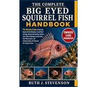 THE COMPLETE BIG EYED SQUIRREL FISH HANDBOOK: The Ultimate Guide to Big Eyed Squirrel Fish Behavior, Coral Reef Ecology, Nocturnal Hunting, Habitat ... Understanding Life Beneath the Tropical Ocean