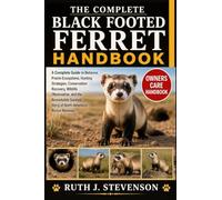 THE COMPLETE BLACK FOOTED FERRET HANDBOOK: A Complete Guide to Behavior, Prairie Ecosystems, Hunting Strategies, Conservation Recovery, Wildlife ... Story of North America’s Rarest Mammal