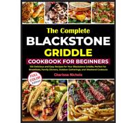 The Complete Blackstone Griddle Cookbook for Beginners: 100 Delicious and Easy Recipes for Your Blackstone Griddle, Perfect for Breakfasts, Family Dinne1rs, Outdoor Gatherings, and Weekend Coo