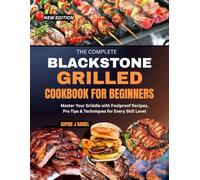 THE COMPLETE BLACKSTONE GRIDDLE COOKBOOK FOR BEGINNERS: Master Your Griddle with Foolproof Recipes, Pro Tips & Techniques for Every Skill Level