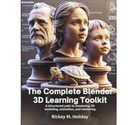 The Complete Blender 3D Learning Toolkit: A Structured Path to Mastering 3D Modeling, Animation, and Rendering