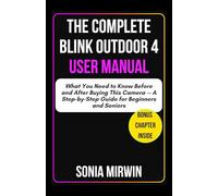 The Complete Blink Outdoor 4 User Manual: What You Need to Know Before and After Buying This Camera - A Step-by-Step Guide for Beginners and Seniors