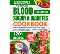 The Complete Blood Sugar and Diabetes Cookbook: A Beginner-Friendly Guide with Low-Sugar Recipes, Smart Carbs, Daily Habits & a 4-Week Meal Plan for Real Blood Sugar Control