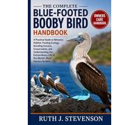 THE COMPLETE BLUE-FOOTED BOOBY BIRD HANDBOOK: A Practical Guide to Behavior, Habitat, Feeding Ecology, Breeding Success, Conservation, and ... Life of the World's Most Famous Seabird