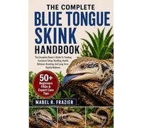 THE COMPLETE BLUE TONGUE SKINK HANDBOOK: The Complete Owner’s Guide To, Feeding, Enclosure Setup, Handling, Health, Behavior, Breeding, And Long-Term Reptile Wellness