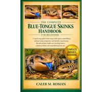 THE COMPLETE BLUE-TONGUE SKINKS HANDBOOK FOR BEGINNERS: A Step-by-Step Guide to Blue-Tongue Skink Species, Natural History, Enclosure Setup, ... Problems, and Responsible Long-Term Care