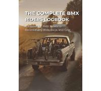 The Complete BMX Rider Logbook: A Journal for BMX Riders to Record Every Ride, Race and Goal | Build Confidence All Season Long