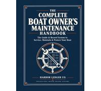 The Complete Boat Owner's Maintenance Handbook: The Complete Guide & Record System to Service, Maintain & Protect Your Boat - With Maintenance Logs, ... Safety Checklists & Seasonal Winterization