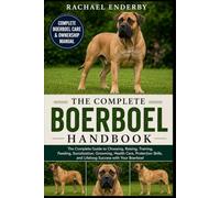 THE COMPLETE BOERBOEL HANDBOOK: The Complete Guide to Choosing, Raising, Training, Feeding, Socialization, Grooming, Health Care, Protection Skills, and Lifelong Success with Your Boerboel