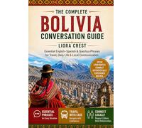 The Complete Bolivia Conversation Guide: Essential English-Spanish & Quechua Phrases for Travel, Daily Life & Local Communication