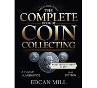 THE COMPLETE BOOK OF COIN COLLECTING: A TO Z OF NUMISMATICS.