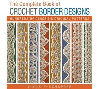 The Complete Book of Crochet Border Designs: Hundreds of Classics & Original Patterns: Volume 2